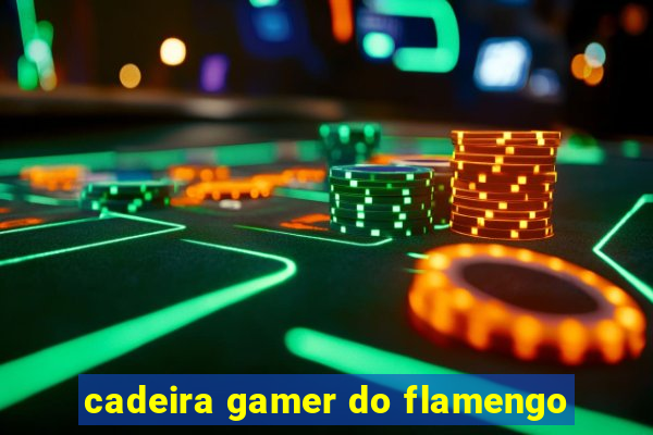 cadeira gamer do flamengo